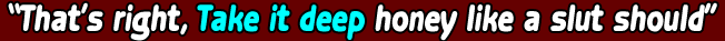 That's right, Take it deep honey like a slut should